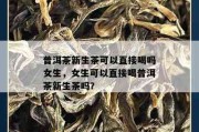 经期能喝普洱茶吗?,经期能喝普洱茶吗