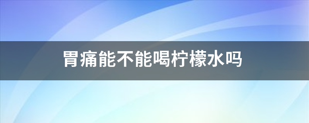 胃痛能不能喝柠檬水吗